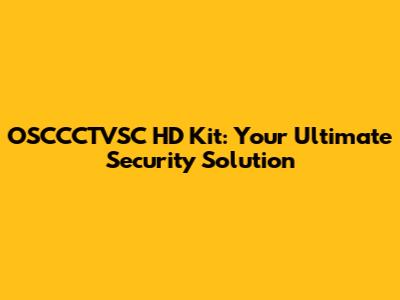 OSCCCTVSC HD Kit: Your Ultimate Security Solution