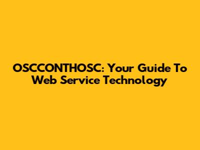 OSCCONTHOSC: Your Guide To Web Service Technology