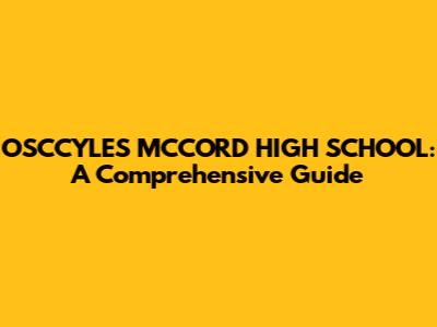 OSCCYLES MCCORD HIGH SCHOOL: A Comprehensive Guide