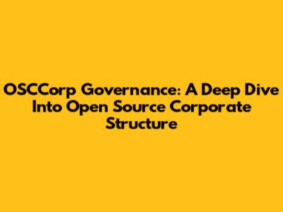 OSCCorp Governance: A Deep Dive Into Open Source Corporate Structure