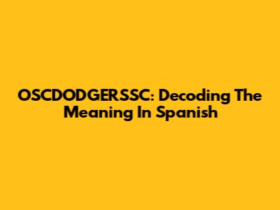 OSCDODGERSSC: Decoding The Meaning In Spanish