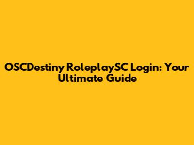 OSCDestiny RoleplaySC Login: Your Ultimate Guide