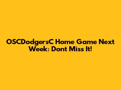 OSCDodgersC Home Game Next Week: Don't Miss It!