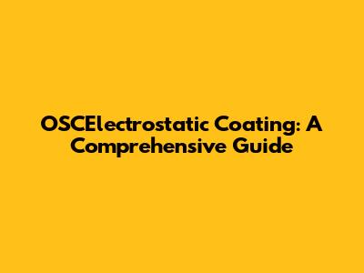 OSCElectrostatic Coating: A Comprehensive Guide