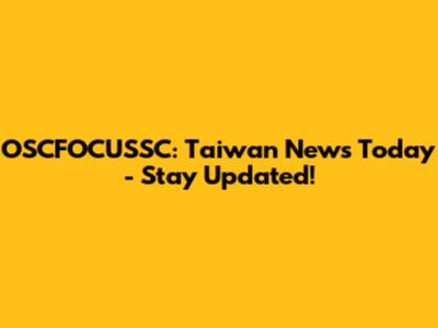 OSCFOCUSSC: Taiwan News Today - Stay Updated!