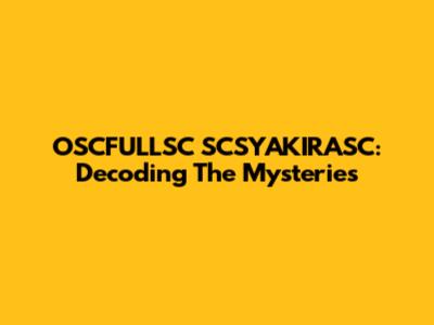 OSCFULLSC SCSYAKIRASC: Decoding The Mysteries