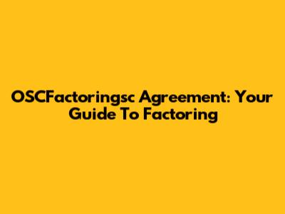 OSCFactoringsc Agreement: Your Guide To Factoring