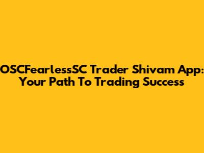OSCFearlessSC Trader Shivam App: Your Path To Trading Success