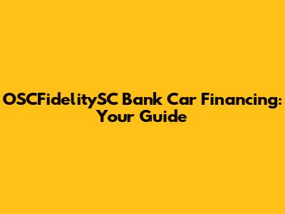 OSCFidelitySC Bank Car Financing: Your Guide