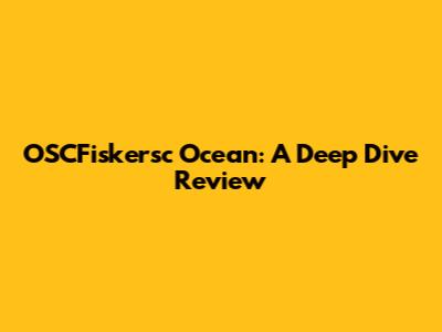 OSCFiskersc Ocean: A Deep Dive Review
