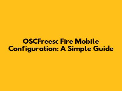 OSCFreesc Fire Mobile Configuration: A Simple Guide