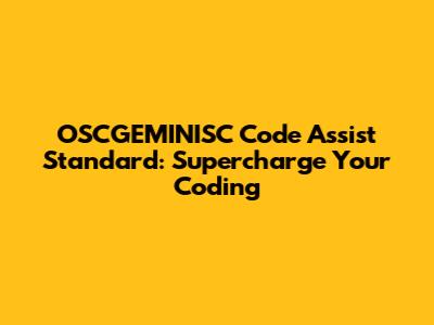 OSCGEMINISC Code Assist Standard: Supercharge Your Coding