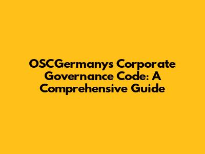OSCGermany's Corporate Governance Code: A Comprehensive Guide