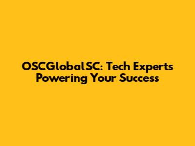 OSCGlobalSC: Tech Experts Powering Your Success