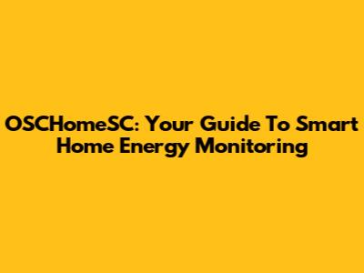 OSCHomeSC: Your Guide To Smart Home Energy Monitoring