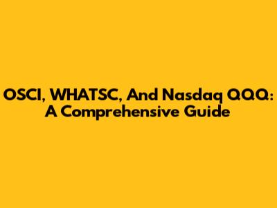 OSCI, WHATSC, And Nasdaq QQQ: A Comprehensive Guide