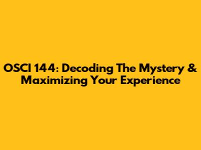 OSCI 144: Decoding The Mystery & Maximizing Your Experience