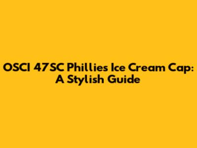 OSCI 47SC Phillies Ice Cream Cap: A Stylish Guide