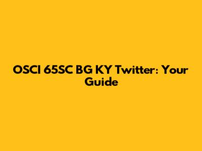 OSCI 65SC BG KY Twitter: Your Guide