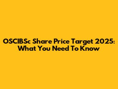 OSCIBSc Share Price Target 2025: What You Need To Know