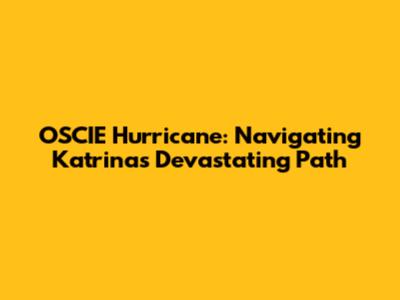OSCIE Hurricane: Navigating Katrina's Devastating Path