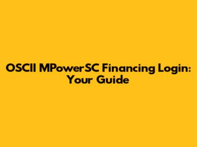 OSCII MPowerSC Financing Login: Your Guide