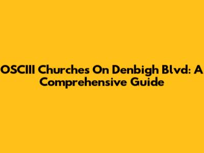 OSCIII Churches On Denbigh Blvd: A Comprehensive Guide