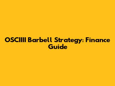 OSCIIII Barbell Strategy: Finance Guide
