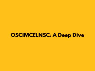 OSCIMCELNSC: A Deep Dive