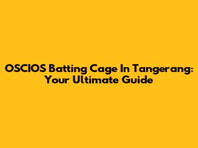 OSCIOS Batting Cage In Tangerang: Your Ultimate Guide