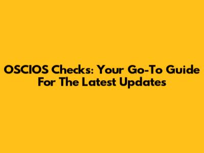 OSCIOS Checks: Your Go-To Guide For The Latest Updates