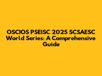 OSCIOS PSEISC 2025 SCSAESC World Series: A Comprehensive Guide
