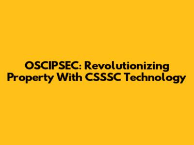 OSCIPSEC: Revolutionizing Property With CSSSC Technology