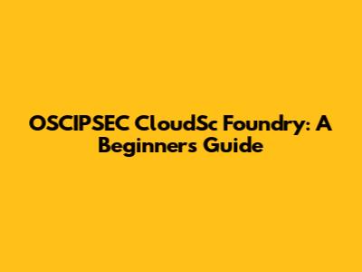 OSCIPSEC CloudSc Foundry: A Beginner's Guide