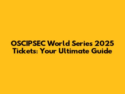 OSCIPSEC World Series 2025 Tickets: Your Ultimate Guide