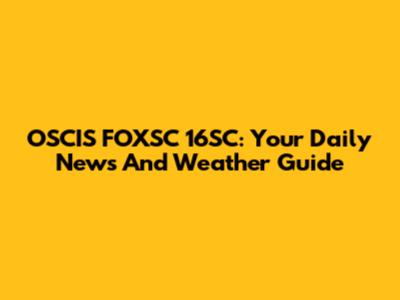 OSCIS FOXSC 16SC: Your Daily News And Weather Guide