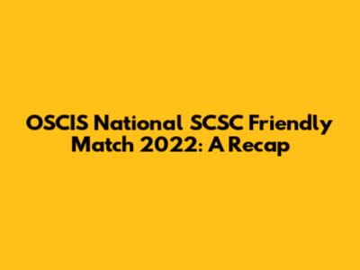 OSCIS National SCSC Friendly Match 2022: A Recap