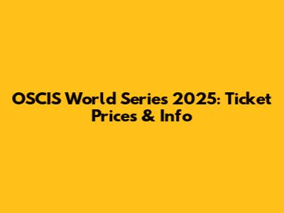 OSCIS World Series 2025: Ticket Prices & Info