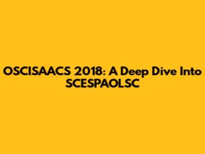 OSCISAACS 2018: A Deep Dive Into SCESPAOLSC