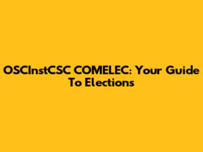 OSCInstCSC COMELEC: Your Guide To Elections