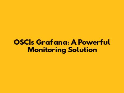OSCIs Grafana: A Powerful Monitoring Solution