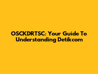 OSCKDRTSC: Your Guide To Understanding Detikcom