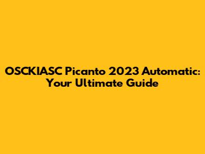 OSCKIASC Picanto 2023 Automatic: Your Ultimate Guide