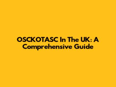 OSCKOTASC In The UK: A Comprehensive Guide