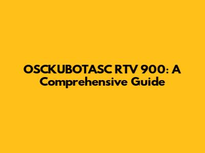 OSCKUBOTASC RTV 900: A Comprehensive Guide