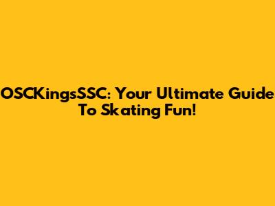OSCKingsSSC: Your Ultimate Guide To Skating Fun!