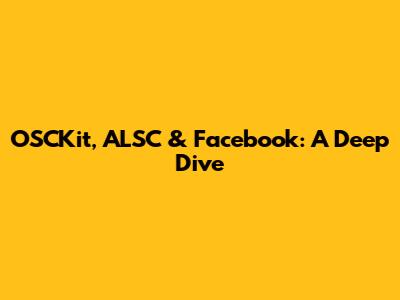 OSCKit, ALSC & Facebook: A Deep Dive