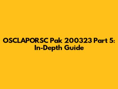 OSCLAPORSC Pak 200323 Part 5: In-Depth Guide