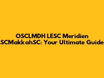 OSCLMDH LESC Meridien SCMakkahSC: Your Ultimate Guide