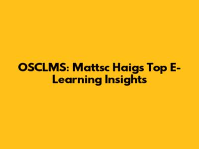OSCLMS: Mattsc Haig's Top E-Learning Insights
